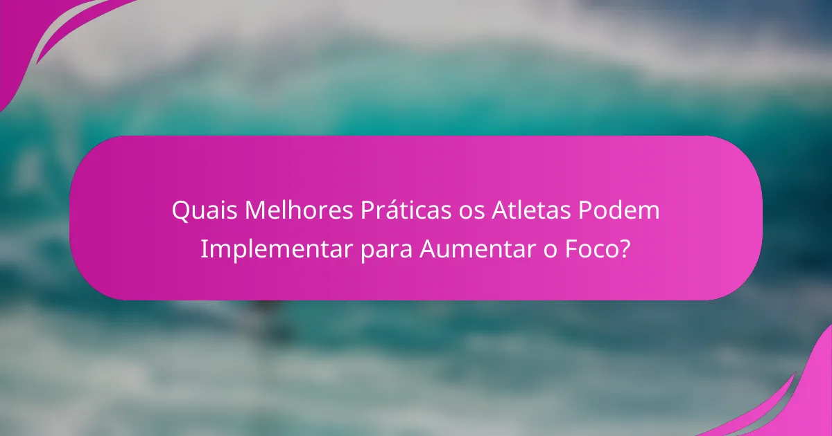 Quais Melhores Práticas os Atletas Podem Implementar para Aumentar o Foco?