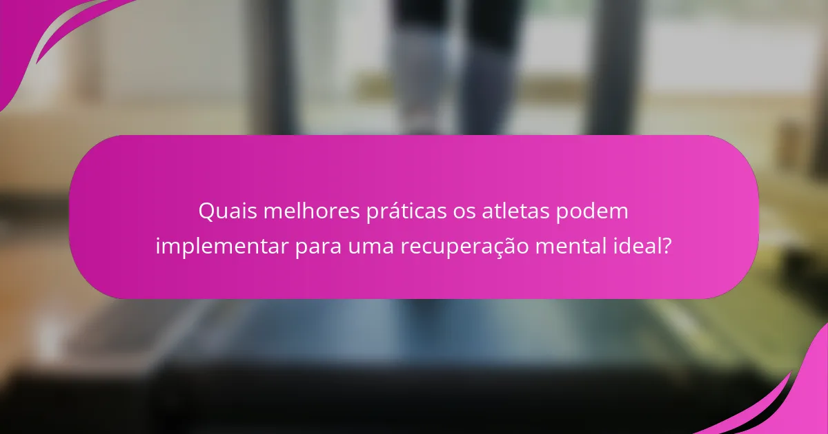 Quais melhores práticas os atletas podem implementar para uma recuperação mental ideal?