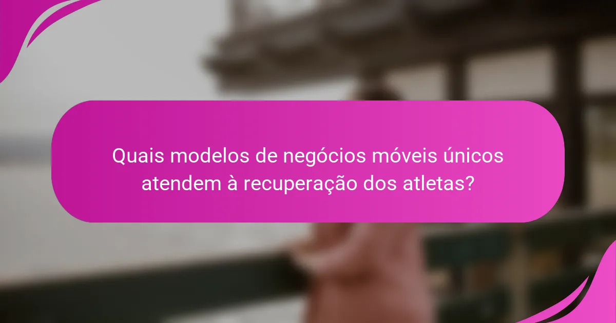 Quais modelos de negócios móveis únicos atendem à recuperação dos atletas?
