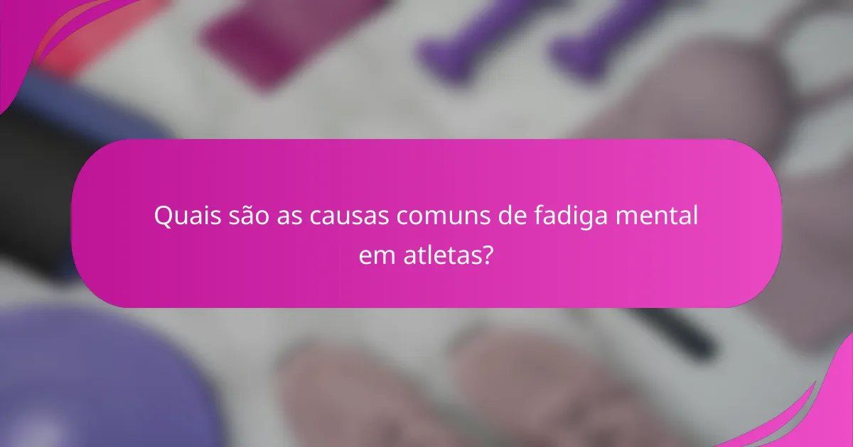 Quais são as causas comuns de fadiga mental em atletas?