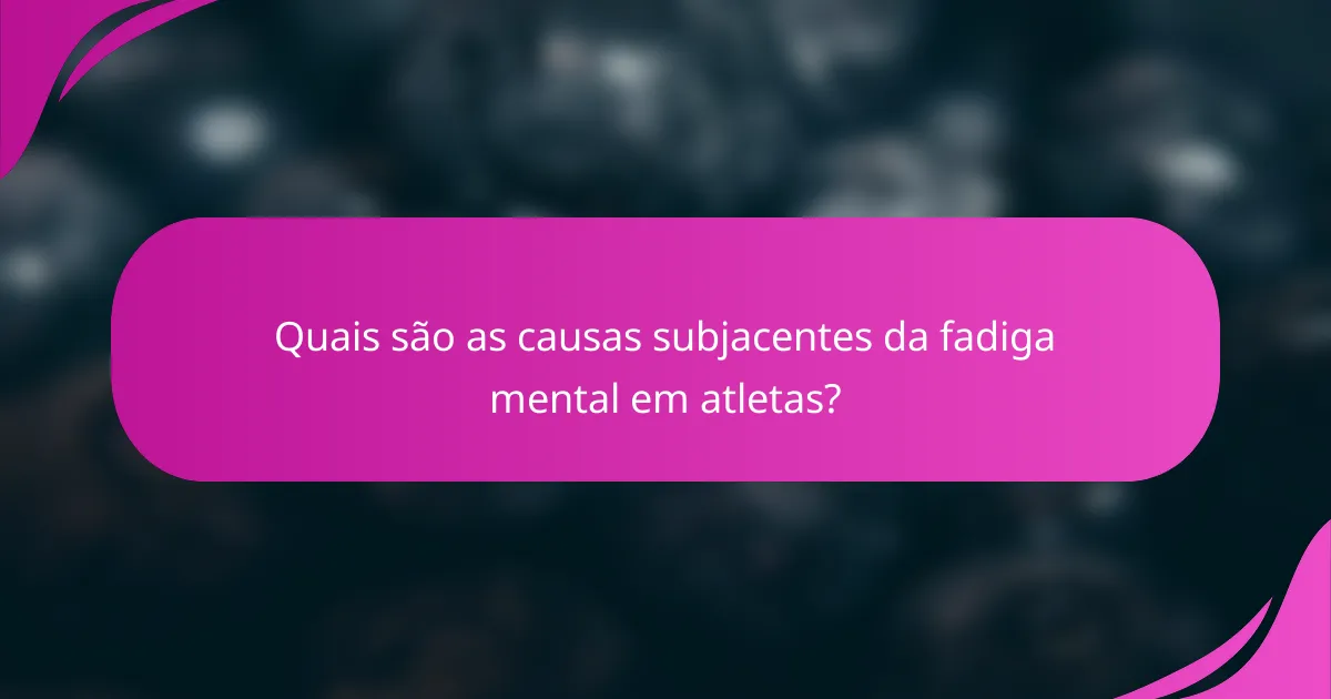 Quais são as causas subjacentes da fadiga mental em atletas?