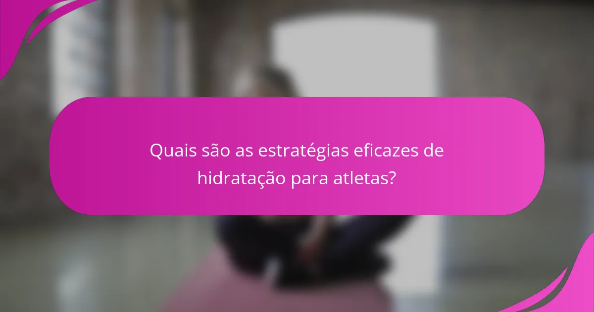 Quais são as estratégias eficazes de hidratação para atletas?