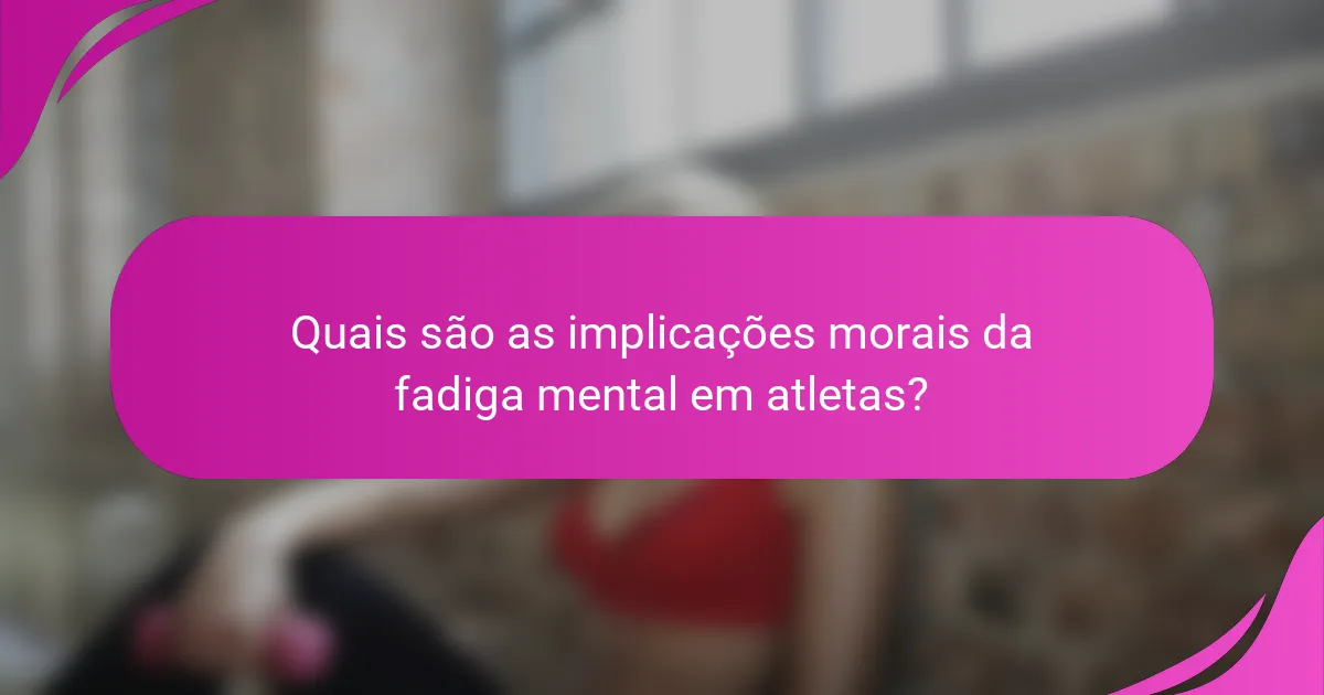 Quais são as implicações morais da fadiga mental em atletas?