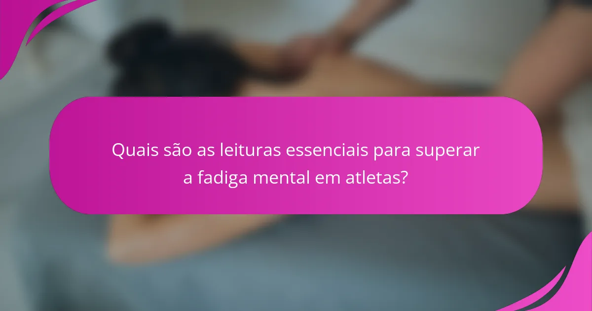 Quais são as leituras essenciais para superar a fadiga mental em atletas?