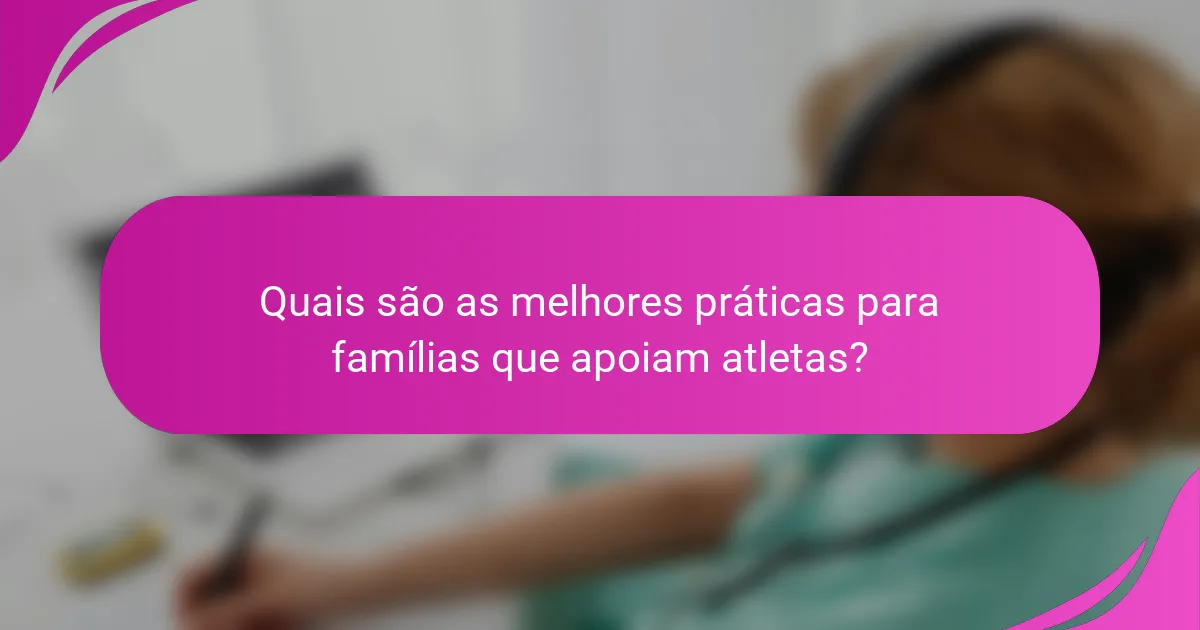 Quais são as melhores práticas para famílias que apoiam atletas?