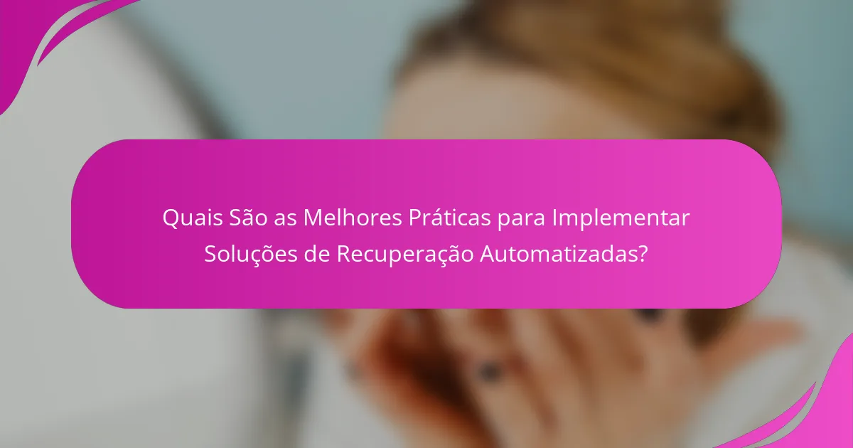 Quais São as Melhores Práticas para Implementar Soluções de Recuperação Automatizadas?