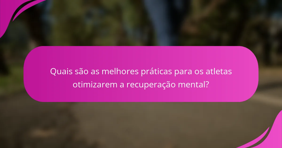 Quais são as melhores práticas para os atletas otimizarem a recuperação mental?