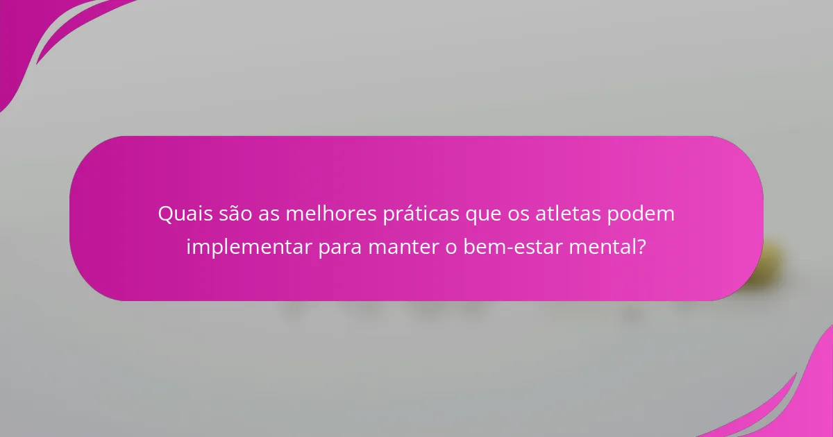 Quais são as melhores práticas que os atletas podem implementar para manter o bem-estar mental?