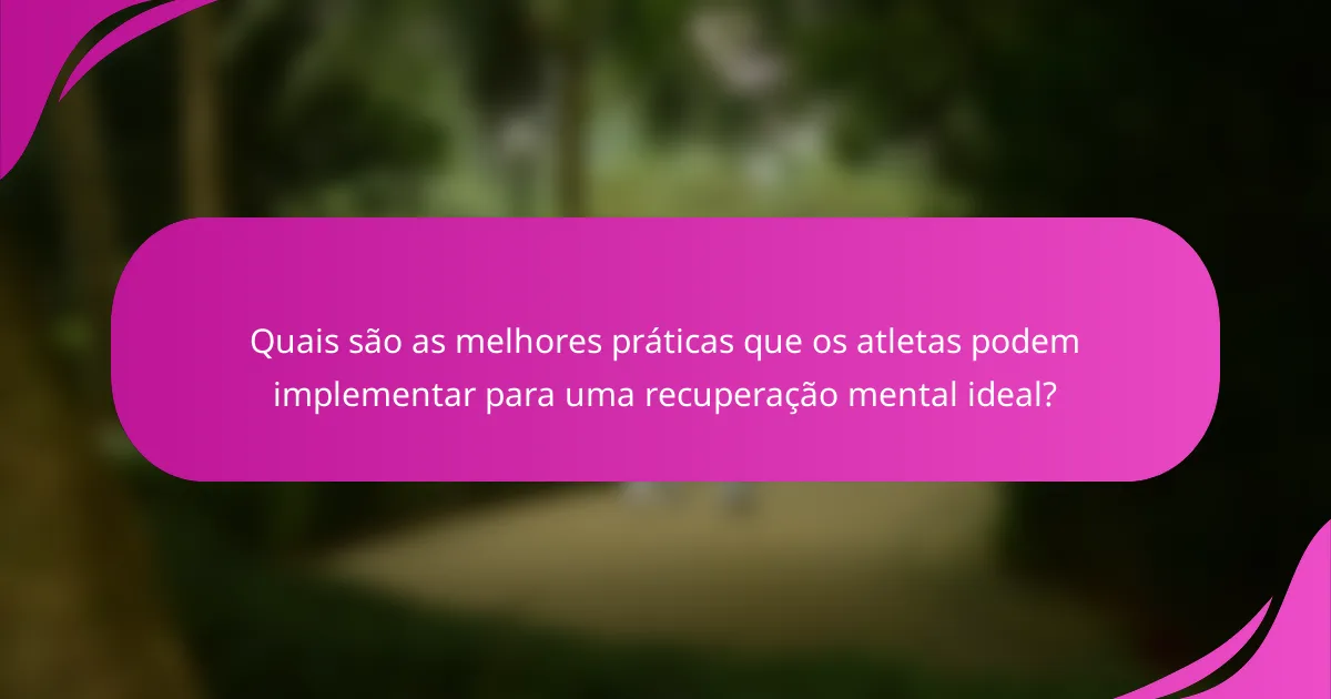 Quais são as melhores práticas que os atletas podem implementar para uma recuperação mental ideal?