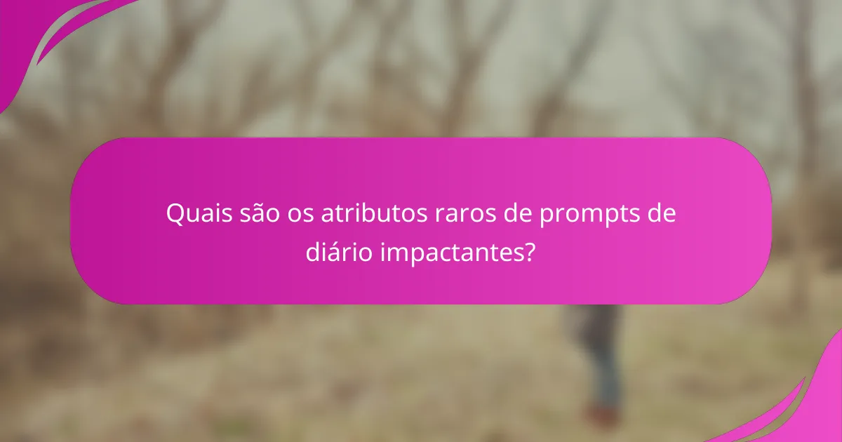 Quais são os atributos raros de prompts de diário impactantes?