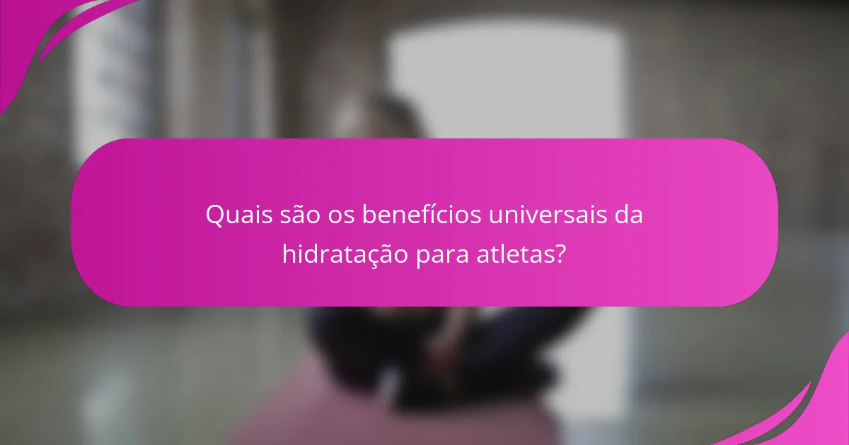 Quais são os benefícios universais da hidratação para atletas?