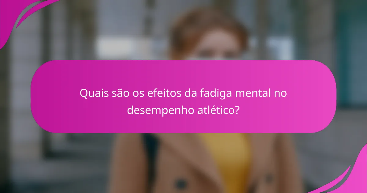 Quais são os efeitos da fadiga mental no desempenho atlético?