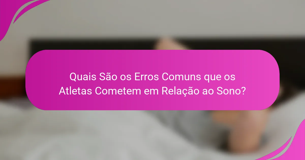 Quais São os Erros Comuns que os Atletas Cometem em Relação ao Sono?