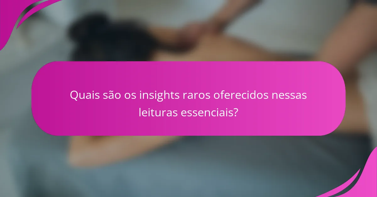 Quais são os insights raros oferecidos nessas leituras essenciais?