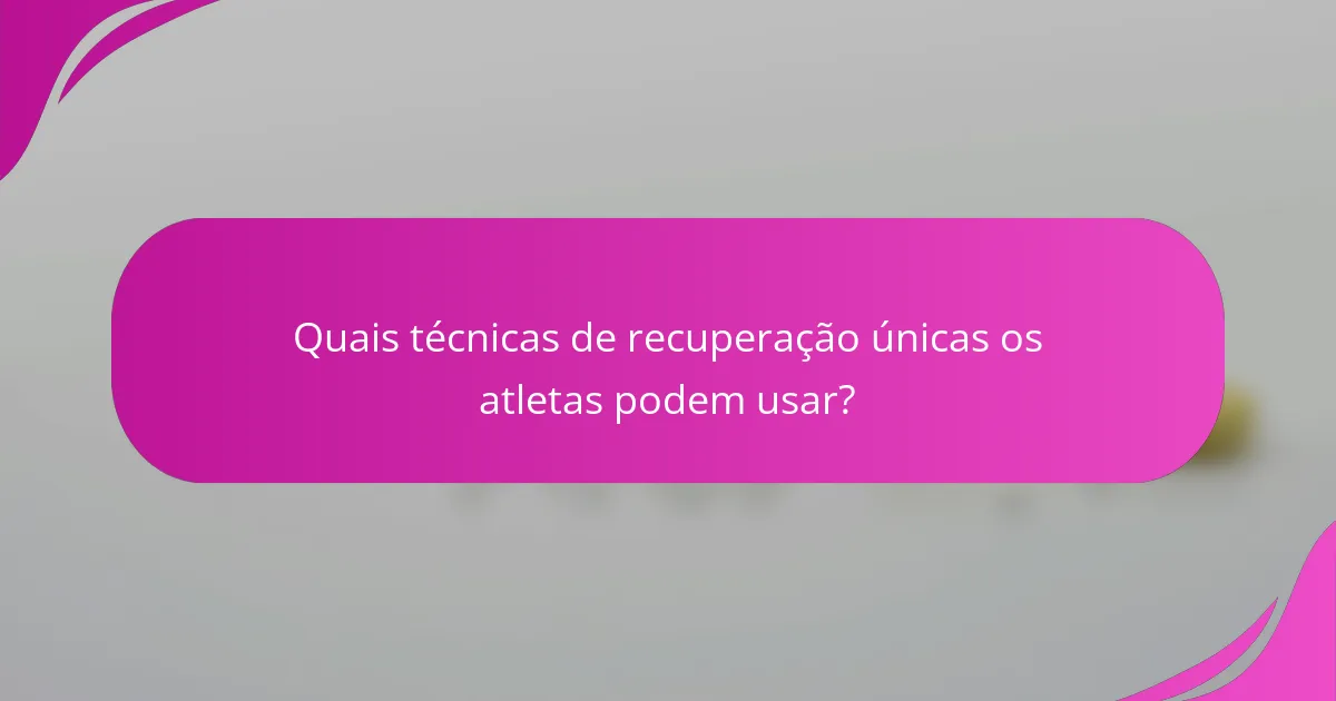 Quais técnicas de recuperação únicas os atletas podem usar?