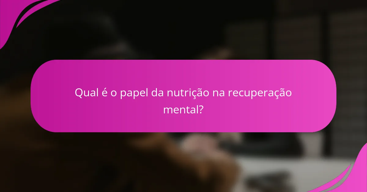 Qual é o papel da nutrição na recuperação mental?