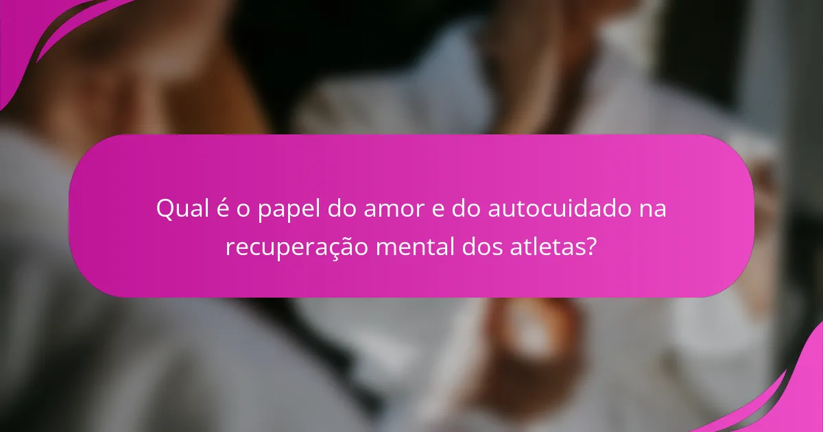 Qual é o papel do amor e do autocuidado na recuperação mental dos atletas?
