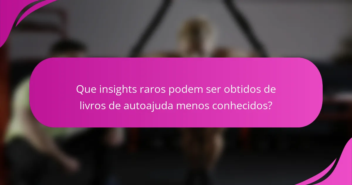 Que insights raros podem ser obtidos de livros de autoajuda menos conhecidos?