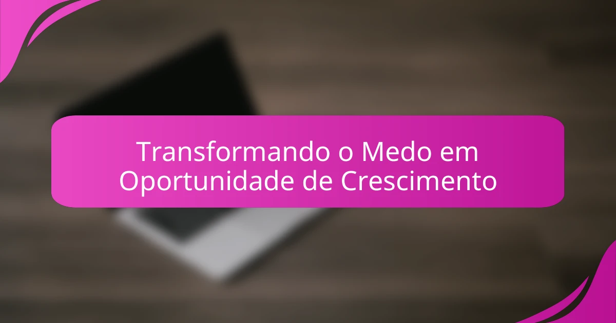 Transformando o Medo em Oportunidade de Crescimento